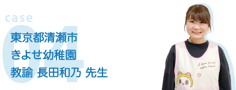 case04 東京都清瀬市 清瀬幼稚園 教諭 長田和乃 先生